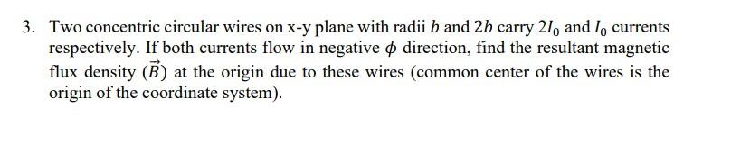 3 Two Concentric Circular Wires On X Y Plane With Radii B And 2b Carry 21 And Lo Currents Respectively If Both Curren 1