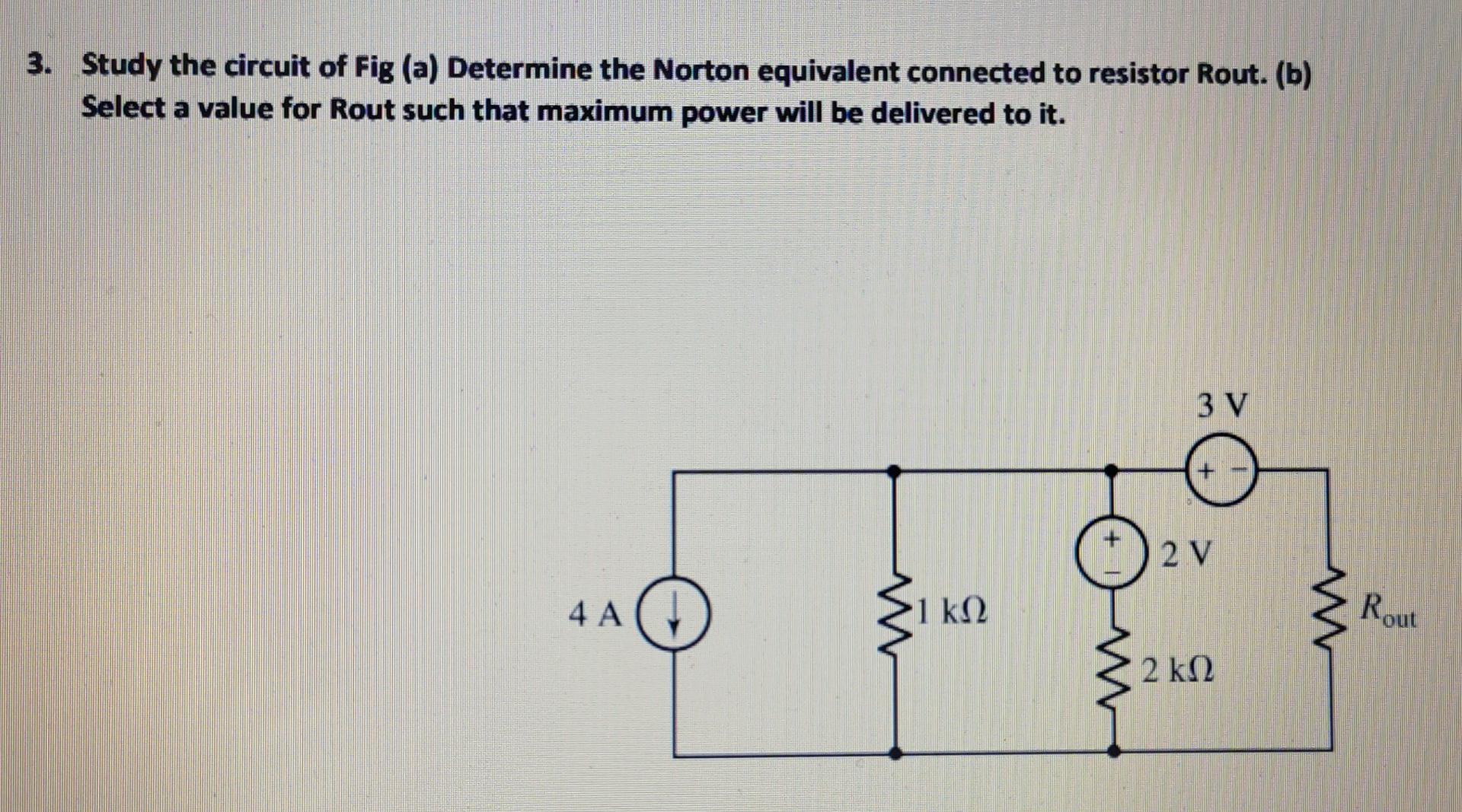 3 Study The Circuit Of Fig A Determine The Norton Equivalent Connected To Resistor Rout B Select A Value For Rout 1