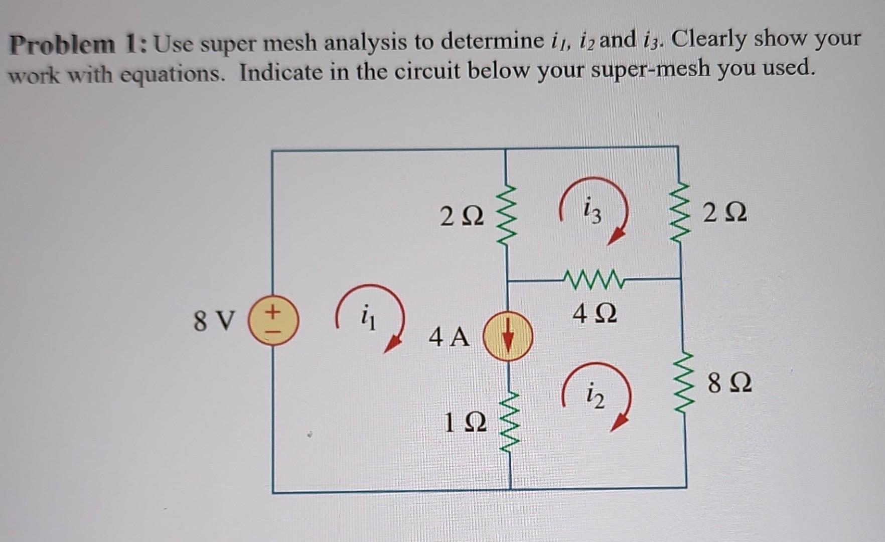 Problem 1 Use Super Mesh Analysis To Determine I1 Iz And Iz Clearly Show Your Work With Equations Indicate In The Ci 1