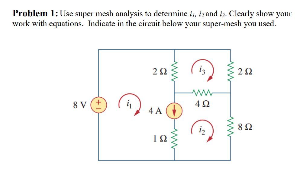 Your Problem 1 Use Super Mesh Analysis To Determine Ii Iz And I3 Clearly Show Work With Equations Indicate In The Ci 1
