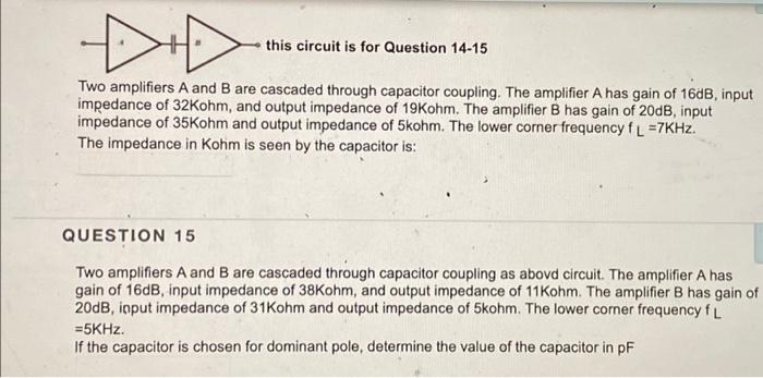 This Circuit Is For Question 14 15 Two Amplifiers A And B Are Cascaded Through Capacitor Coupling The Amplifier A Has G 1