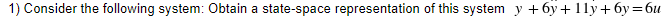 1 Consider The Following System Obtain A State Space Representation Of This System Y 6y 11 6y 6u 1