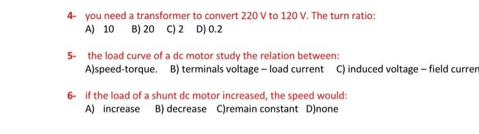 4 You Need A Transformer To Convert 220 V To 120 V The Turn Ratio A 10 B 20 C 2 D 0 2 5 The Load Curve Of A Dc Mo 1