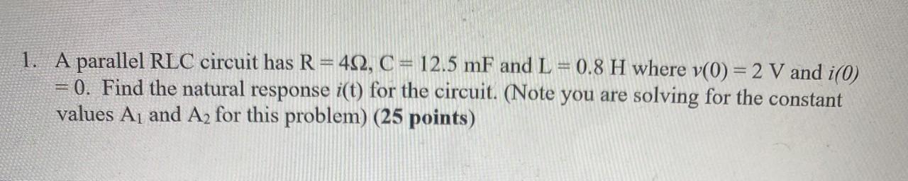 1 A Parallel Rlc Circuit Has R 412 C 12 5 Mf And L 0 8 H Where V 0 2 V And I 0 0 Find The Natural Response I 1