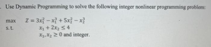 Use Dynamic Programming To Solve The Following Integer Nonlinear Programming Problem Max S T Z 3x X 5xz X X1 1