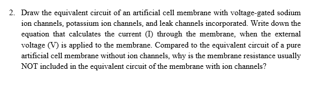2 Draw The Equivalent Circuit Of An Artificial Cell Membrane With Voltage Gated Sodium Ion Channels Potassium Ion Chan 1