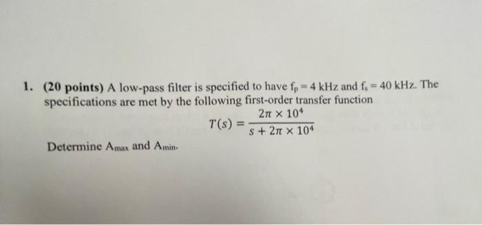 1 20 Points A Low Pass Filter Is Specified To Have Fp 4 Khz And F 40 Khz The Specifications Are Met By The Foll 1