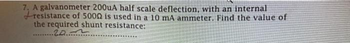 7 A Galvanometer 200ua Half Scale Deflection With An Internal Resistance Of 5000 Is Used In A 10 Ma Ammeter Find The 1
