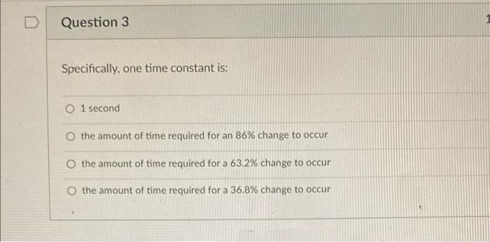 Question 3 Specifically One Time Constant Is O 1 Second O The Amount Of Time Required For An 86 Change To Occur O The 1