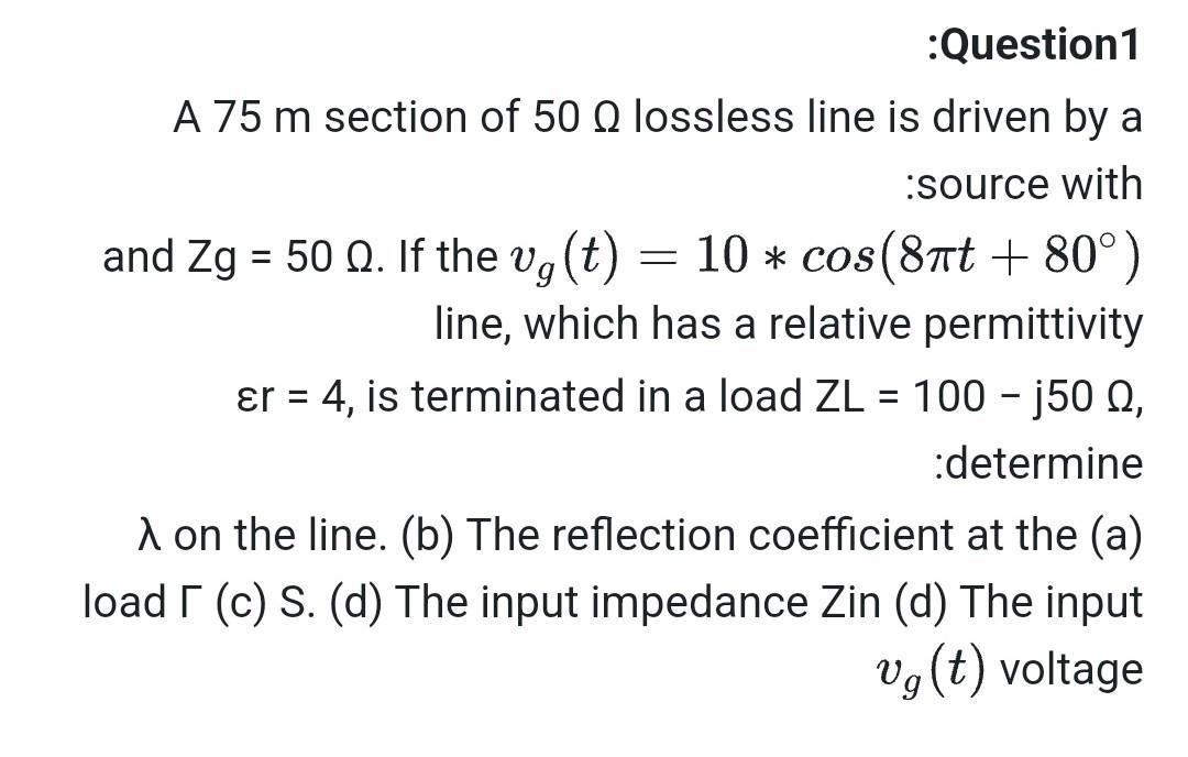 Question 1 A 75 M Section Of 50 A Lossless Line Is Driven By A Source With And Zg 50 0 If The Vg T 10 Cos 87t 1