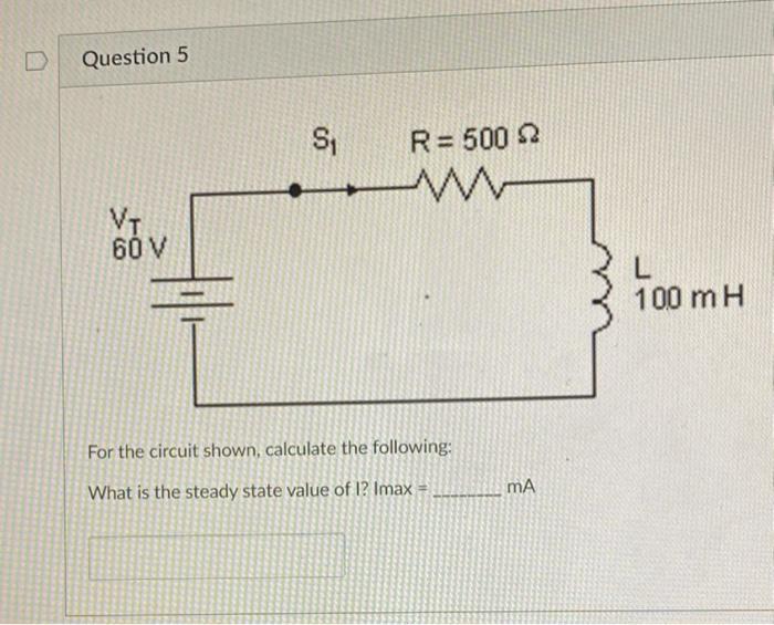 Question 5 S R 500 2 W Vt 60v L 100 Mh For The Circuit Shown Calculate The Following What Is The Steady State Value 1