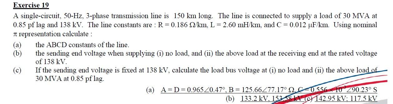 Exercise 19 A Single Circuit 50 Hz 3 Phase Transmission Line Is 150 Km Long The Line Is Connected To Supply A Load Of 1