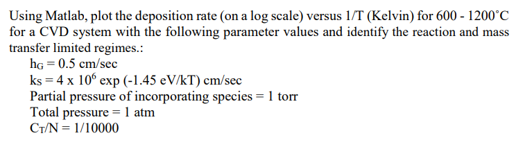 Using Matlab Plot The Deposition Rate On A Log Scale Versus 1 T Kelvin For 600 1200 C For A Cvd System With The F 1