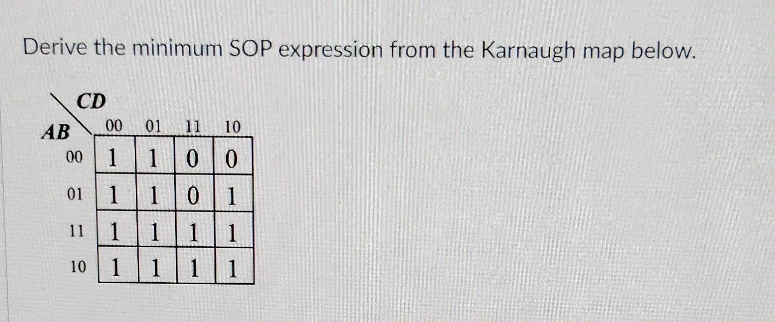 Derive The Minimum Sop Expression From The Karnaugh Map Below Cd Ab 00 00 1 01 11 10 01 1 1 0 0 1 0 1 1 1 1 11 1 1 10 1 1