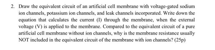 2 Draw The Equivalent Circuit Of An Artificial Cell Membrane With Voltage Gated Sodium Ion Channels Potassium Ion Chan 1
