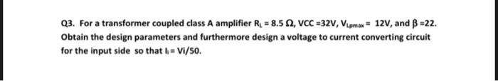 Q3 For A Transformer Coupled Class A Amplifier R 8 5 92 Vcc 32v Vipmax 12v And B 22 Obtain The Design Paramet 1