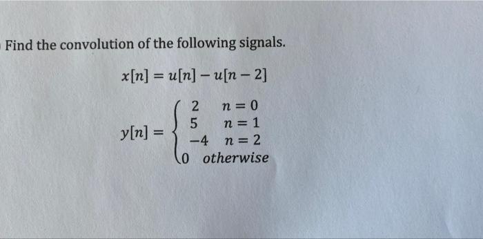 Find The Convolution Of The Following Signals X N U N U N 2 Y N 2 N 0 5 N 1 4 N 2 0 Otherwise 1