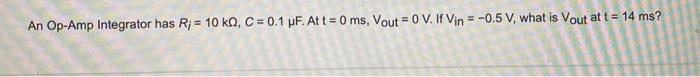 An Op Amp Integrator Has R 10 Ka C 0 1 Pf Att 0 Ms Vout 0 V If Vin 0 5 V What Is Vout At T 14 Ms In 1