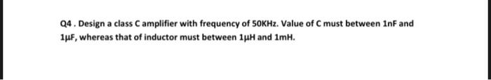 Q4 Design A Class C Amplifier With Frequency Of 5okhz Value Of C Must Between Inf And 1uf Whereas That Of Inductor Mu 1