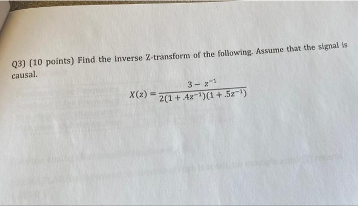 Q3 10 Points Find The Inverse Z Transform Of The Following Assume That The Signal Is Causal X Z 3 Z 1 2 1 4z 1
