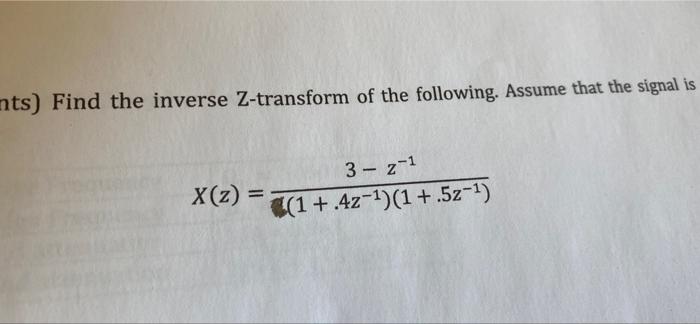 Nts Find The Inverse Z Transform Of The Following Assume That The Signal Is X Z 3 Z 1 1 4z 1 1 5z 1 1