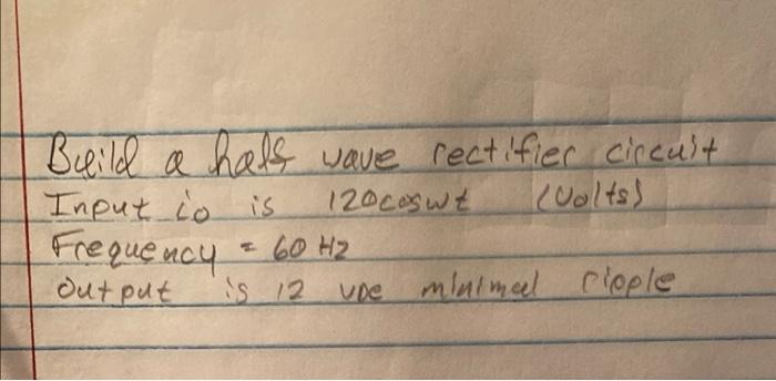 Build A Half Wave Rectifier Circuit A Input Io Is 120coswt Ruolts Frequency 60 H2 Output Is 12 Uoe Mlalmeel Clople 1
