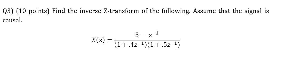 Q3 10 Points Find The Inverse Z Transform Of The Following Assume That The Signal Is Causal 3 Z X Z 1 4z 1 1 1