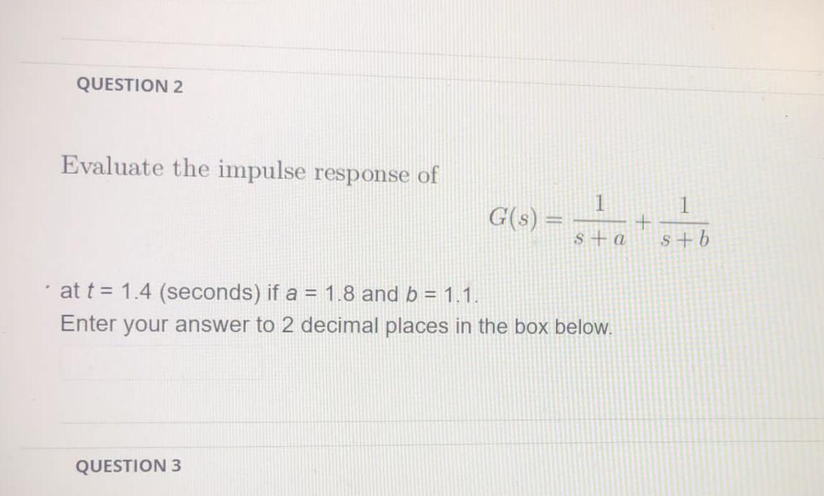 Question 2 Evaluate The Impulse Response Of 1 1 G S Sta B At T 1 4 Seconds If A 1 8 And B 1 1 Enter Your Ans 1