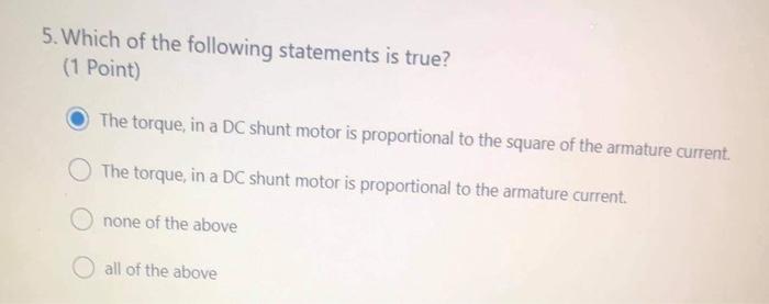 5 Which Of The Following Statements Is True 1 Point The Torque In A Dc Shunt Motor Is Proportional To The Square Of 3