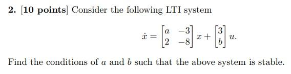2 10 Points Consider The Following Lti System A 37 2 8 B U Find The Conditions Of A And B Such That The Above 1