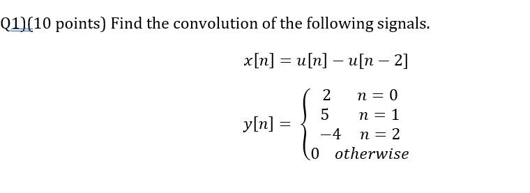Q1 10 Points Find The Convolution Of The Following Signals X N U N U N 2 Y N 2 N 0 5 N 1 4 N 2 1