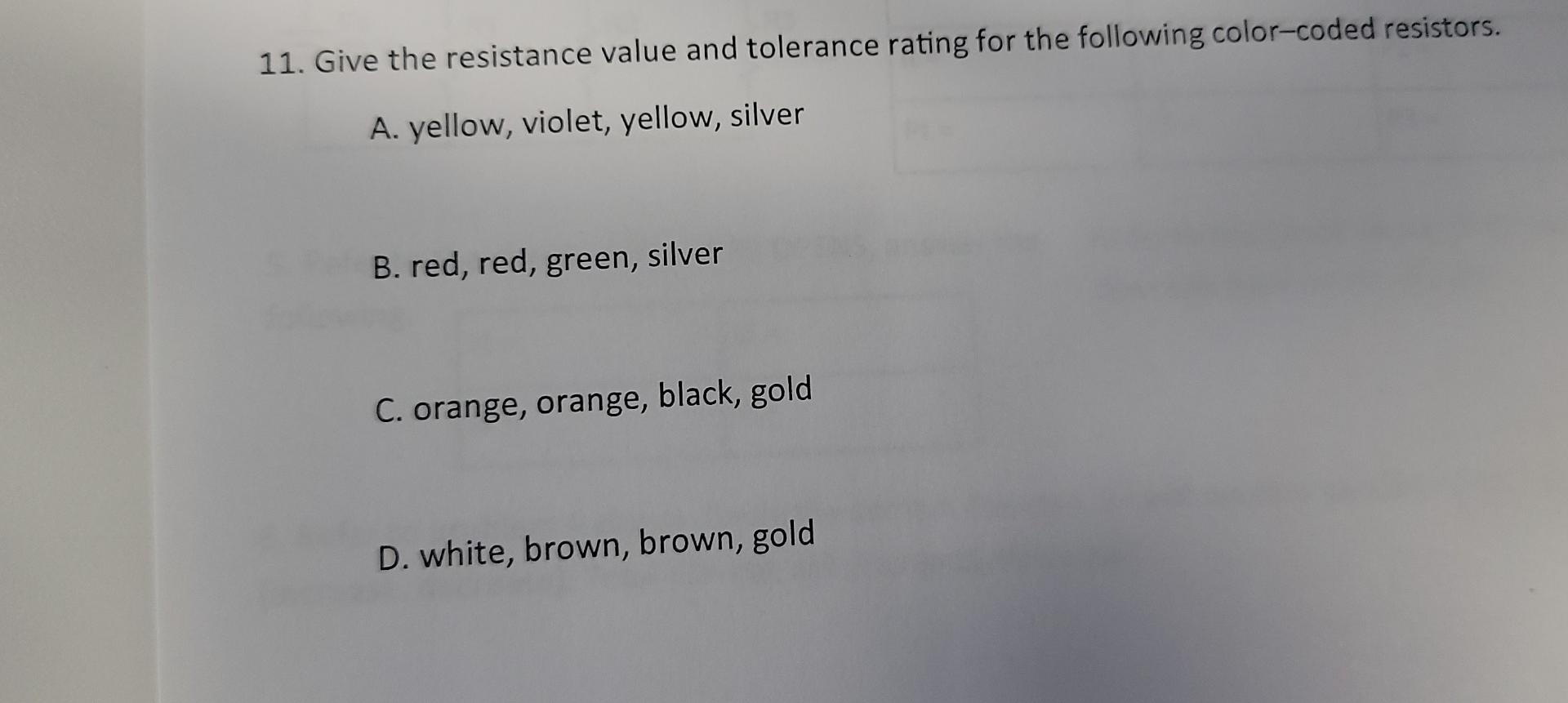 11 Give The Resistance Value And Tolerance Rating For The Following Color Coded Resistors A Yellow Violet Yellow S 1
