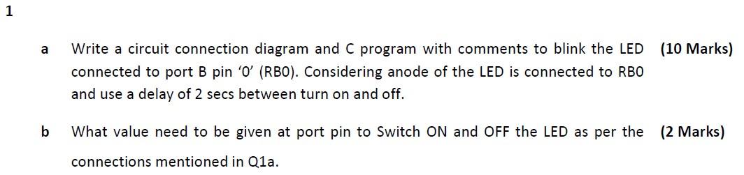 1 A 10 Marks Write A Circuit Connection Diagram And C Program With Comments To Blink The Led Connected To Port B Pin 1