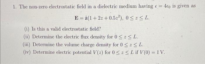1 The Non Zero Electrostatic Field In A Dielectric Medium Having E 4 0 Is Given As E 2 1 2z 0 522 0 Z L I I 1