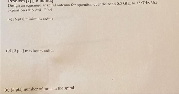 Problem 115 Design An Equiangular Spiral Antenna For Operation Over The Band 0 5 Ghz To 32 Ghz Use Expansion Ratio 1
