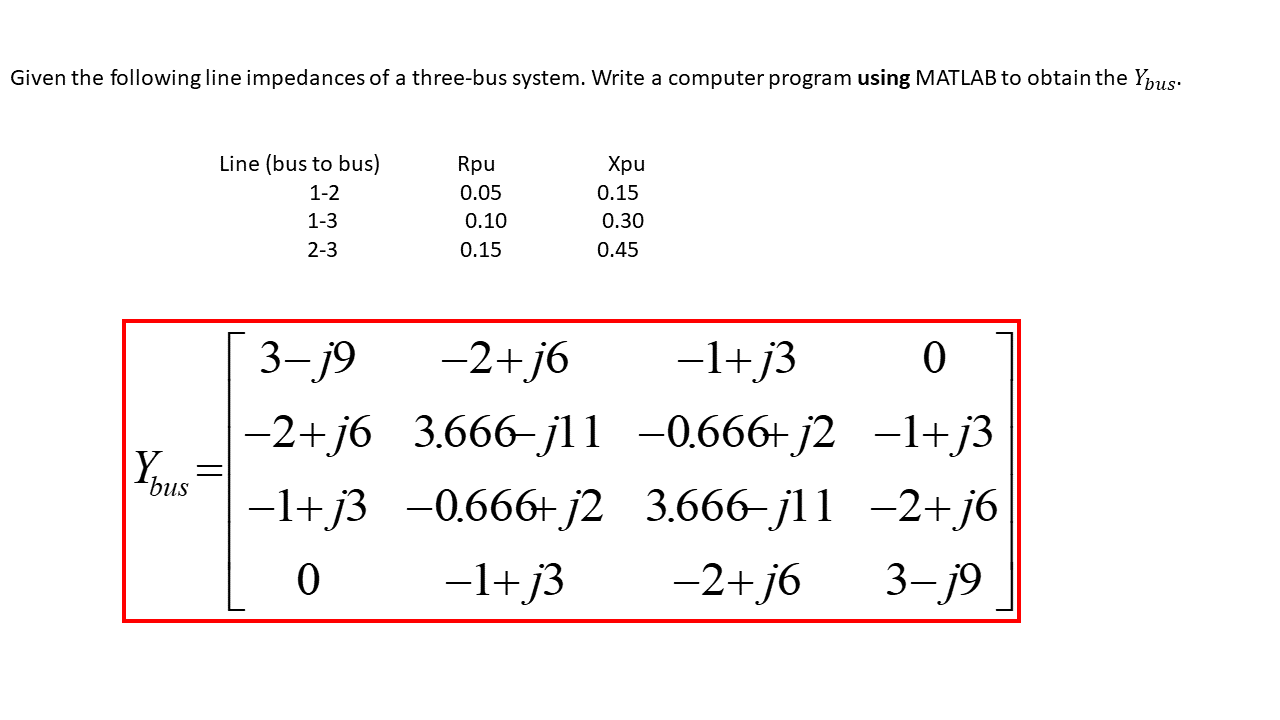 Given The Following Line Impedances Of A Three Bus System Write A Computer Program Using Matlab To Obtain The Ybus Lin 1