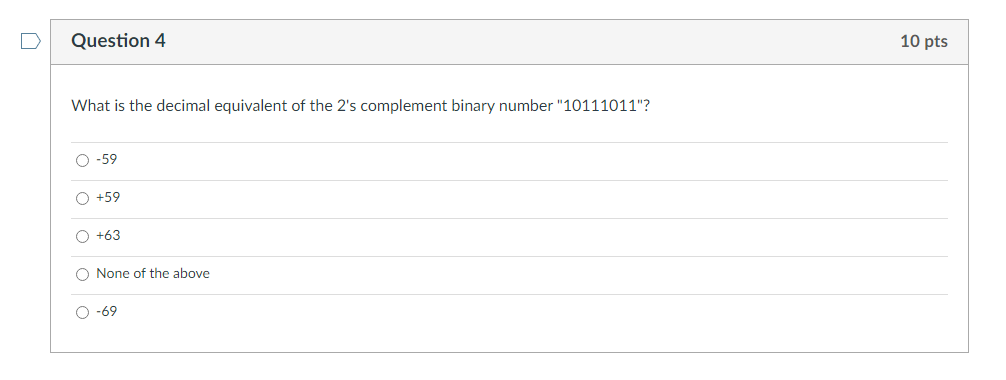 D Question 4 10 Pts What Is The Decimal Equivalent Of The 2 S Complement Binary Number 10111011 O 59 0 0 O 59 O 63 1