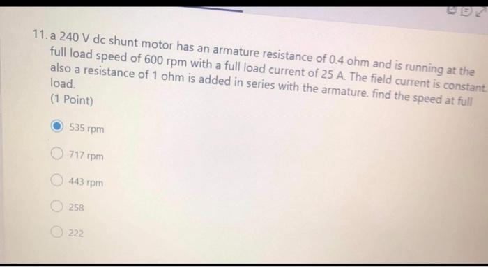 11 A 240 V Dc Shunt Motor Has An Armature Resistance Of 0 4 Ohm And Is Running At The Full Load Speed Of 600 Rpm With A 1