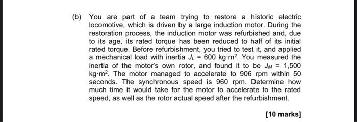 B You Are Part Of A Team Trying To Restore A Historic Electric Locomotive Which Is Driven By A Large Induction Motor 1
