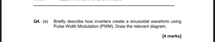 Q4 A Briefly Describe How Inverters Create A Sinusoidal Waveform Using Pulse Width Modulation Pwm Draw The Relevan 1
