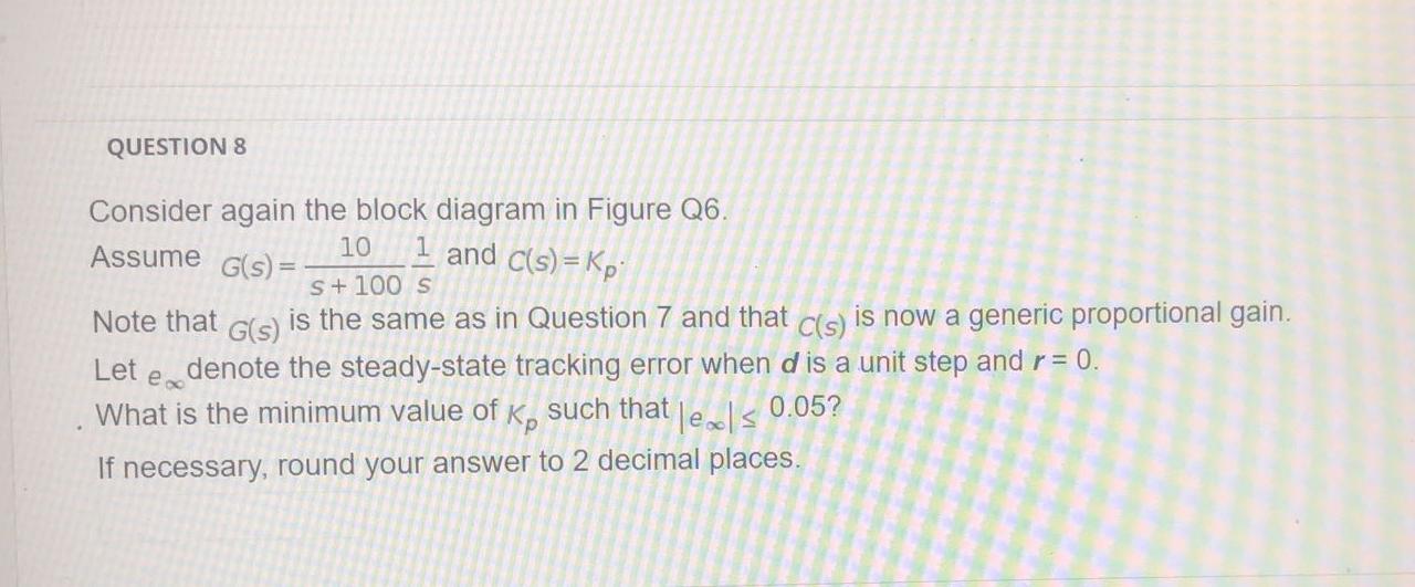 Question 8 Consider Again The Block Diagram In Figure Q6 10 Assume G S 1 And C S Kp S 100 S Ed Note That G S I 1