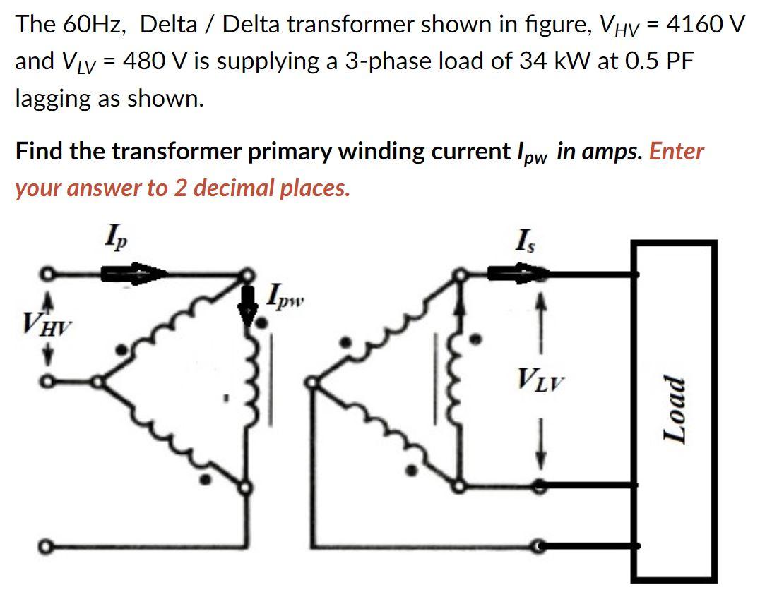 The 60hz Delta Delta Transformer Shown In Figure Vhv 4160 V And Vev 480 V Is Supplying A 3 Phase Load Of 34 Kw 1
