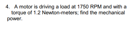 4 A Motor Is Driving A Load At 1750 Rpm And With A Torque Of 1 2 Newton Meters Find The Mechanical Power 1