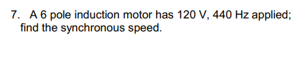 7 A 6 Pole Induction Motor Has 120 V 440 Hz Applied Find The Synchronous Speed 1