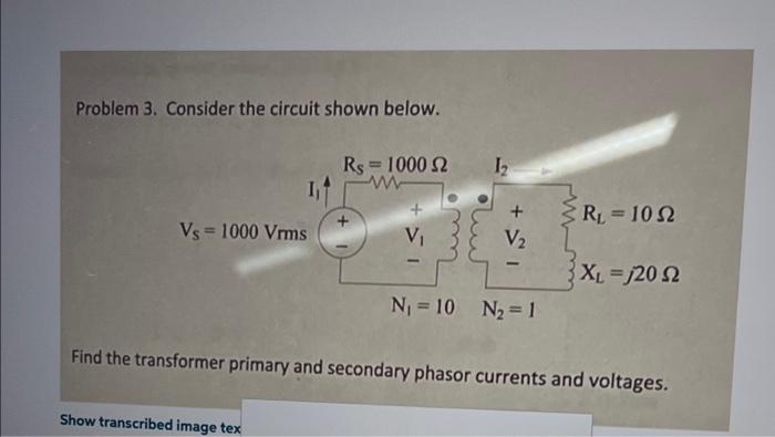 Problem 3 Consider The Circuit Shown Below Rs 10002 12 W 111 Vs 1000 Vrms Ru 102 V V2 Xl 2012 N 10 N2 1 1