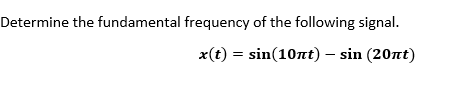 Determine The Fundamental Frequency Of The Following Signal X T Sin 10nt Sin 20nt 1