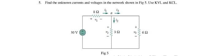 5 Find The Unknown Currents And Voltages In The Network Shown In Fig 5 Use Kvl And Kcl 822 Ww A 30 V 302 Ww 60 622 F 1