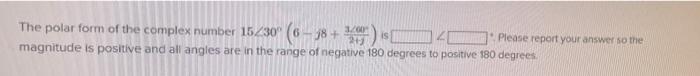 100 The Polar Form Of The Complex Number 15230 6 18 Please Report Your Answer So The Magnitude Is Positive And All 1
