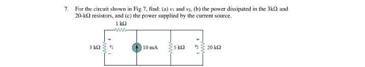 7 For The Circuit Shown In Fig 7 Find A Vi And V2 B The Power Dissipated In The 30 And 20 K2 Resistors And C 1