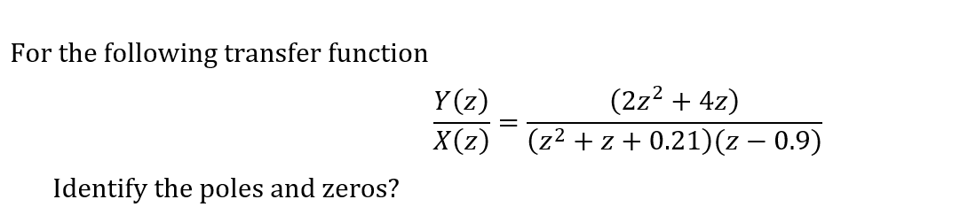 For The Following Transfer Function Y Z X 2 Identify The Poles And Zeros 2z2 4z Z2 2 0 21 2 0 9 1
